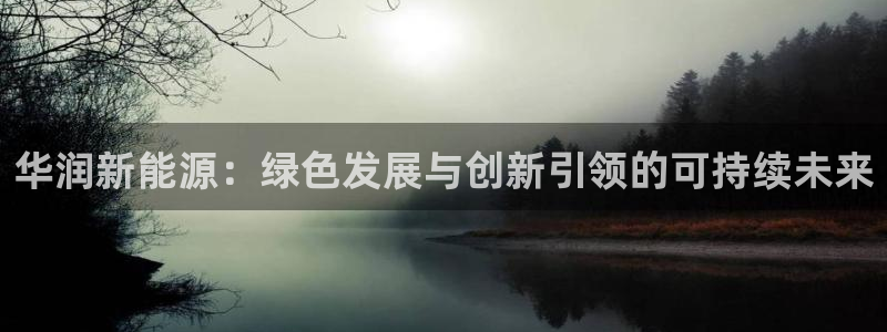 xbgg新宝gg：华润新能源：绿色发展与