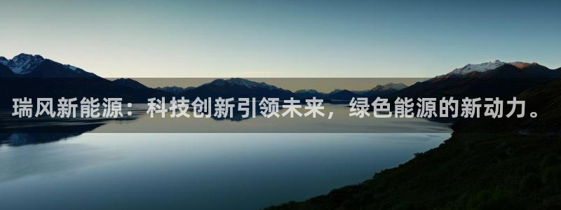 新宝gg总部：瑞风新能源：科技创新引领未