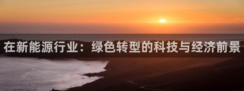 新宝gg直属上级：在新能源行业：绿色转型
